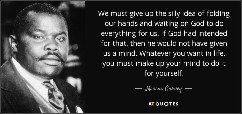 quote-we-must-give-up-the-silly-idea-of-folding-our-hands-and-waiting-on-god-to-do-everything-marcus-garvey-117-73-31